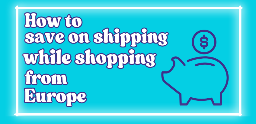 How to Save on Shipping When Shopping from Europe